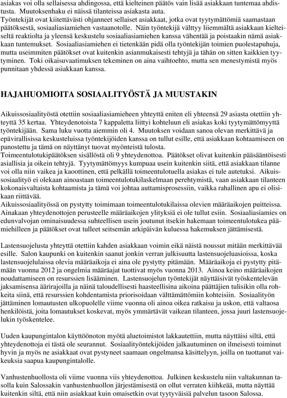 Näin työntekijä välttyy liiemmältä asiakkaan kielteiseltä reaktiolta ja yleensä keskustelu sosiaaliasiamiehen kanssa vähentää ja poistaakin nämä asiakkaan tuntemukset.