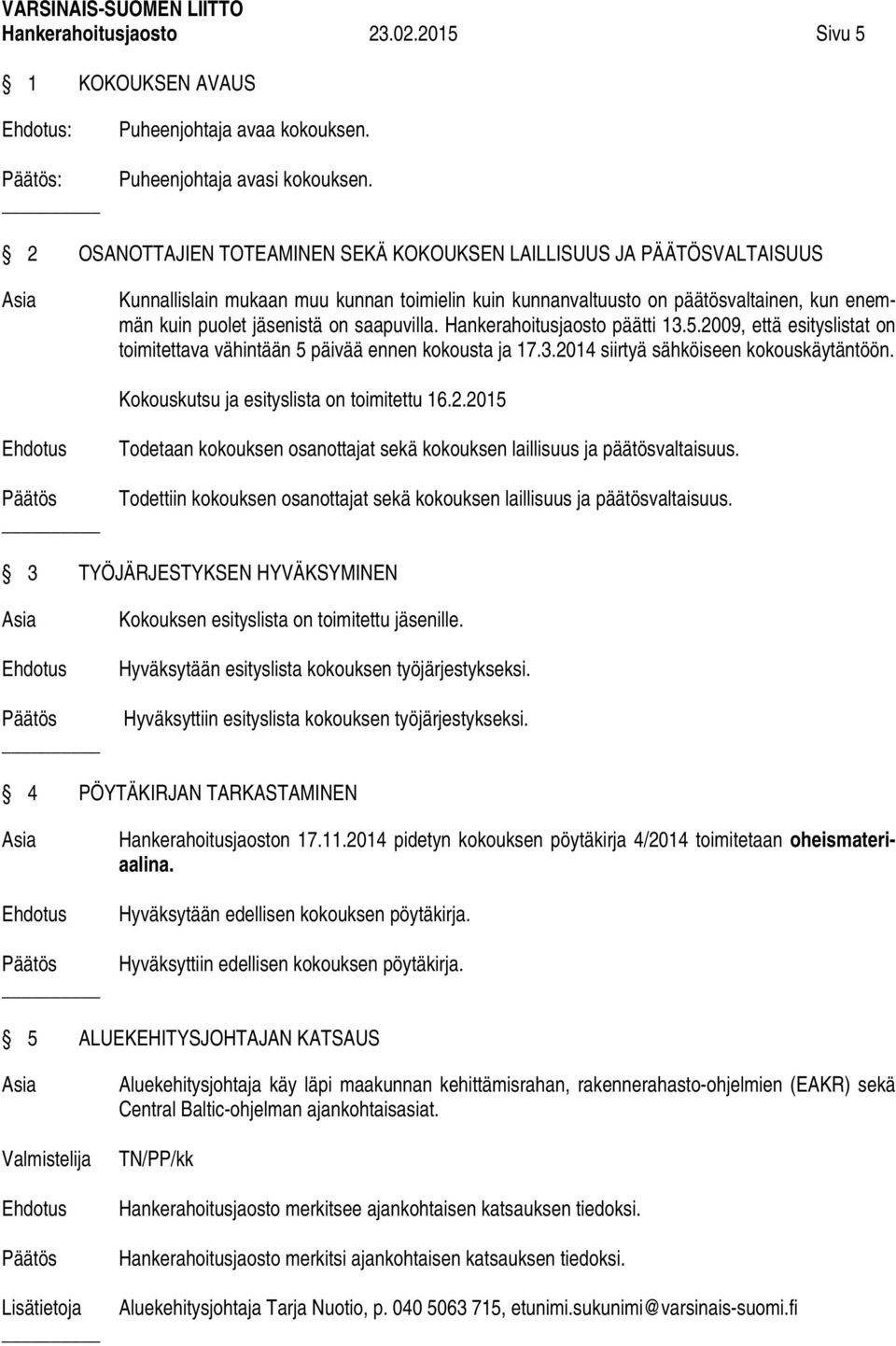 saapuvilla. Hankerahoitusjaosto päätti 13.5.2009, että esityslistat on toimitettava vähintään 5 päivää ennen kokousta ja 17.3.2014 siirtyä sähköiseen kokouskäytäntöön.