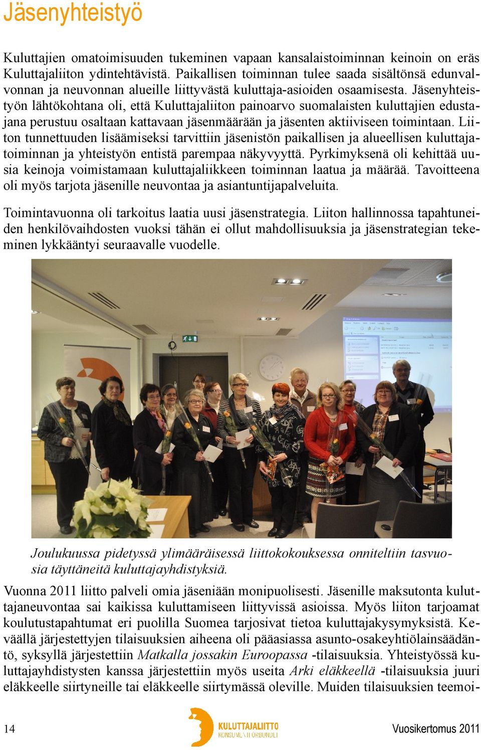 Jäsenyhteistyön lähtökohtana oli, että Kuluttajaliiton painoarvo suomalaisten kuluttajien edustajana perustuu osaltaan kattavaan jäsenmäärään ja jäsenten aktiiviseen toimintaan.