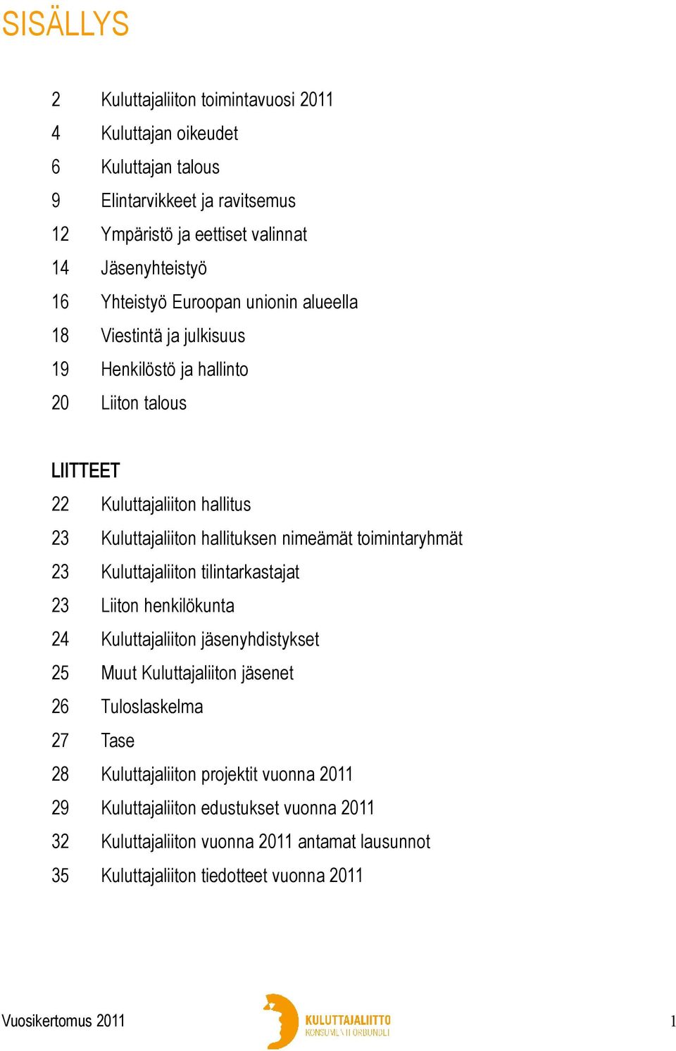 nimeämät toimintaryhmät 23 Kuluttajaliiton tilintarkastajat 23 Liiton henkilökunta 24 Kuluttajaliiton jäsenyhdistykset 25 Muut Kuluttajaliiton jäsenet 26 Tuloslaskelma 27 Tase 28