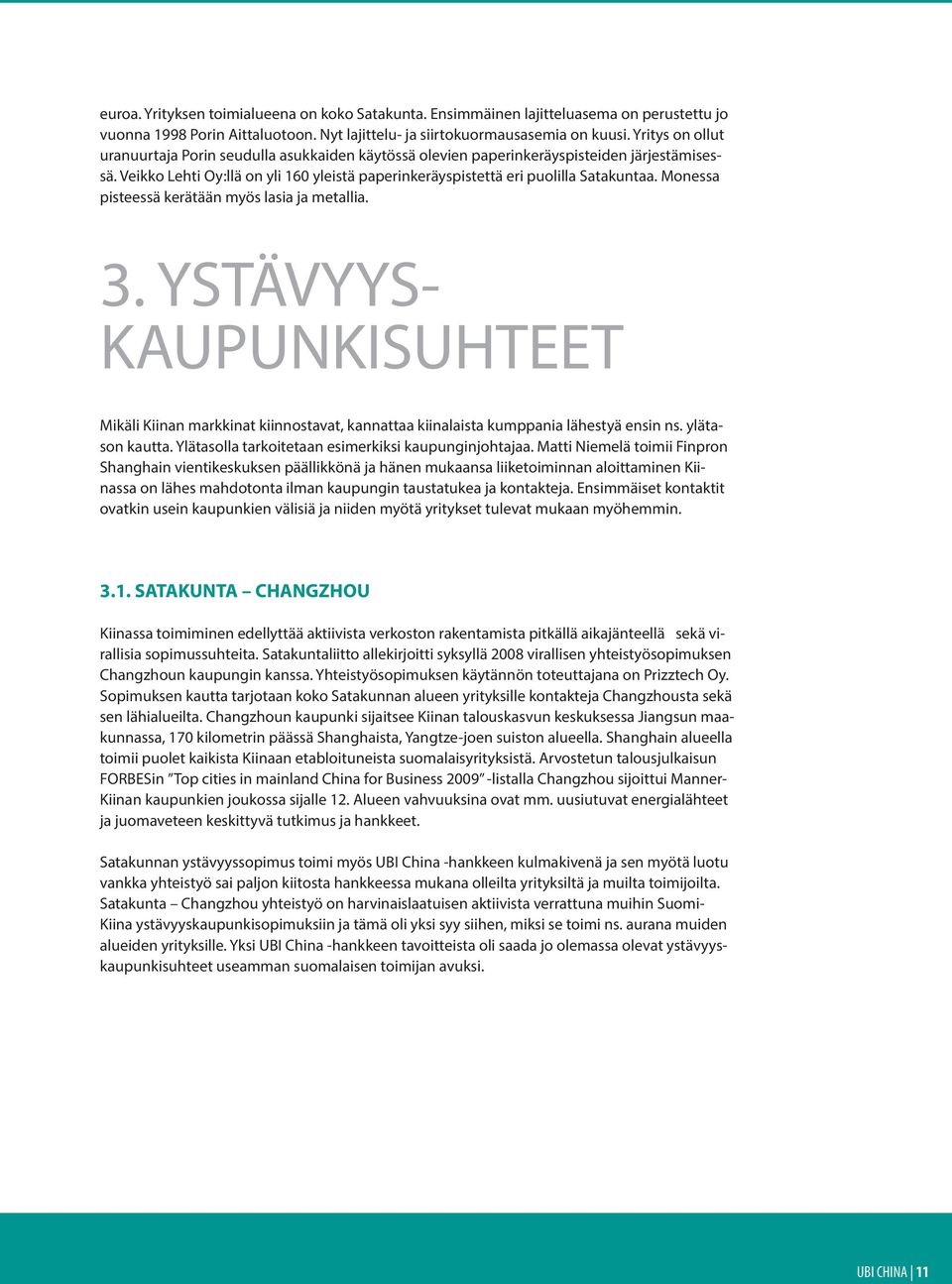 Monessa pisteessä kerätään myös lasia ja metallia. 3. YSTÄVYYS- KAUPUNKISUHTEET Mikäli Kiinan markkinat kiinnostavat, kannattaa kiinalaista kumppania lähestyä ensin ns. ylätason kautta.