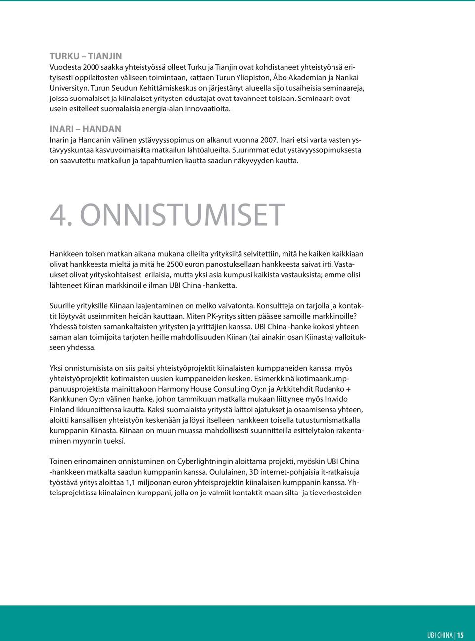 Seminaarit ovat usein esitelleet suomalaisia energia-alan innovaatioita. INARI HANDAN Inarin ja Handanin välinen ystävyyssopimus on alkanut vuonna 2007.