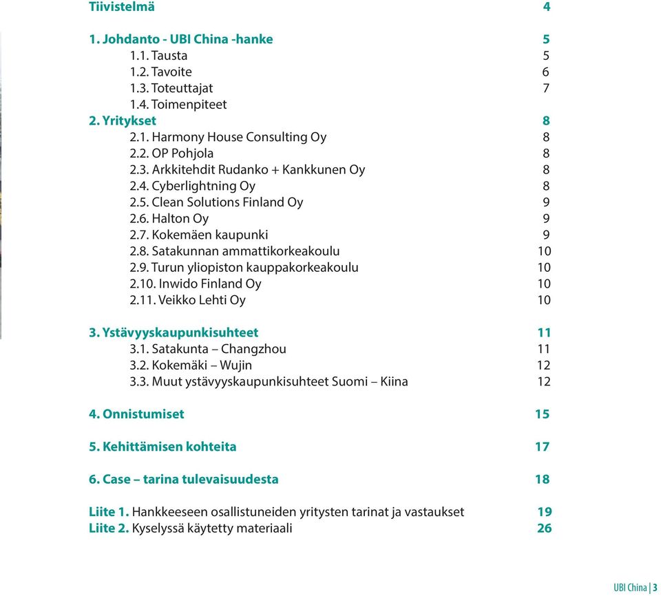 11. Veikko Lehti Oy 10 3. Ystävyyskaupunkisuhteet 11 3.1. Satakunta Changzhou 11 3.2. Kokemäki Wujin 12 3.3. Muut ystävyyskaupunkisuhteet Suomi Kiina 12 4. Onnistumiset 15 5.