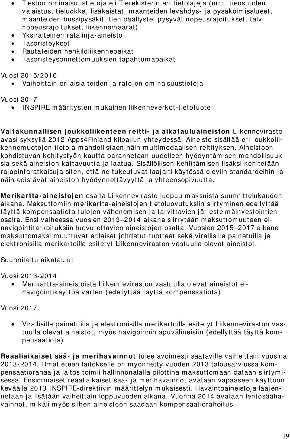 Yksiraiteinen ratalinja-aineisto Tasoristeykset Rautateiden henkilöliikennepaikat Tasoristeysonnettomuuksien tapahtumapaikat Vuosi 2015/2016 Vaiheittain erilaisia teiden ja ratojen ominaisuustietoja