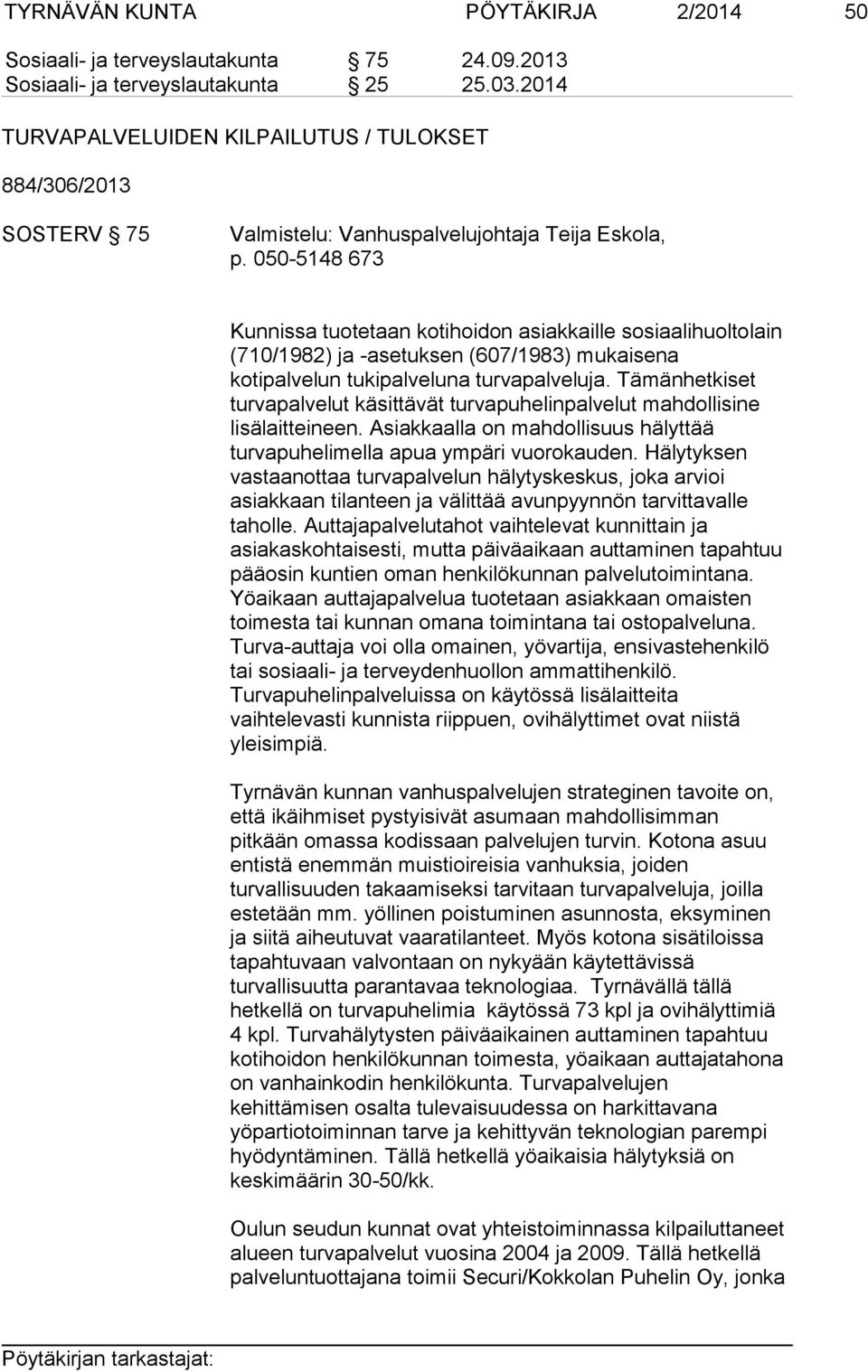050-5148 673 Kunnissa tuotetaan kotihoidon asiakkaille sosiaalihuoltolain (710/1982) ja -asetuksen (607/1983) mukaisena kotipalvelun tukipalveluna turvapalveluja.