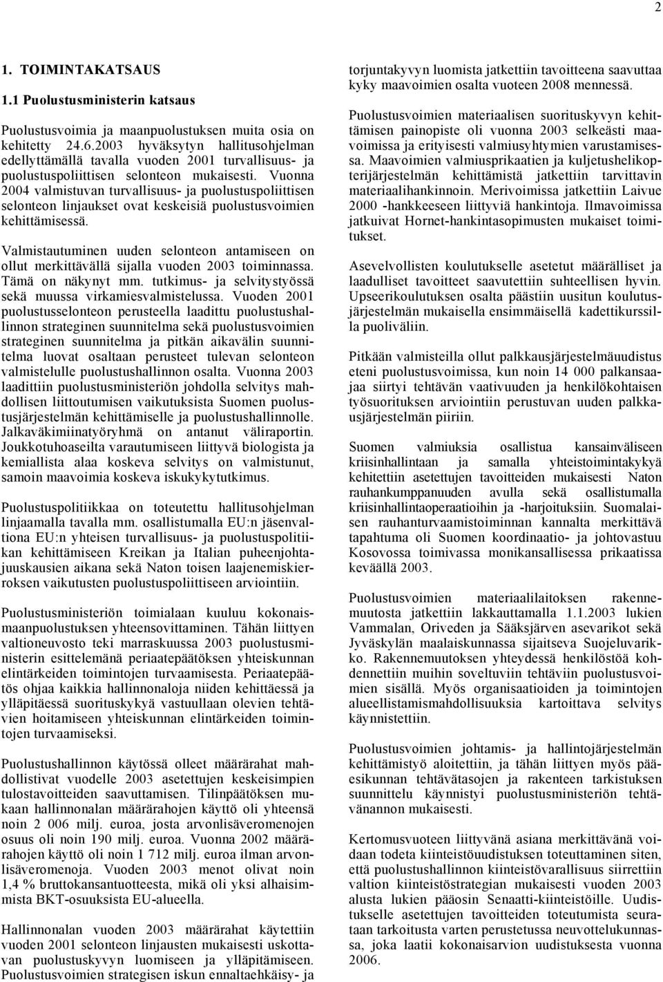 Vuonna 2004 valmistuvan turvallisuus- ja puolustuspoliittisen selonteon linjaukset ovat keskeisiä puolustusvoimien kehittämisessä.