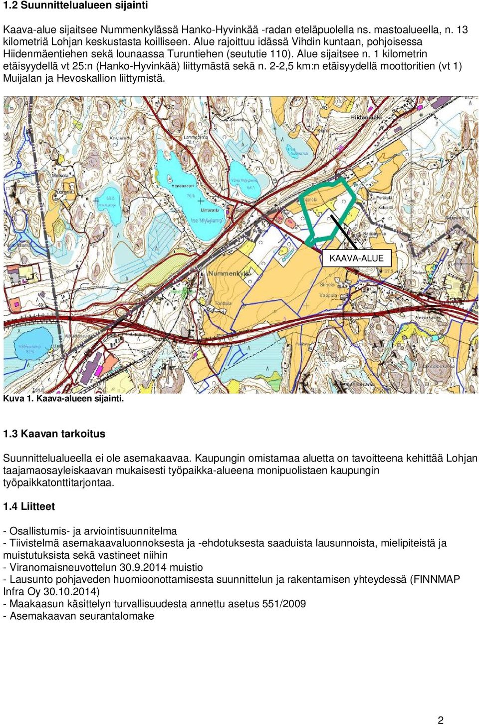 2-2,5 km:n etäisyydellä moottoritien (vt 1) Muijalan ja Hevoskallion liittymistä. KAAVA-ALUE Kuva 1. Kaava-alueen sijainti. 1.3 Kaavan tarkoitus Suunnittelualueella ei ole asemakaavaa.