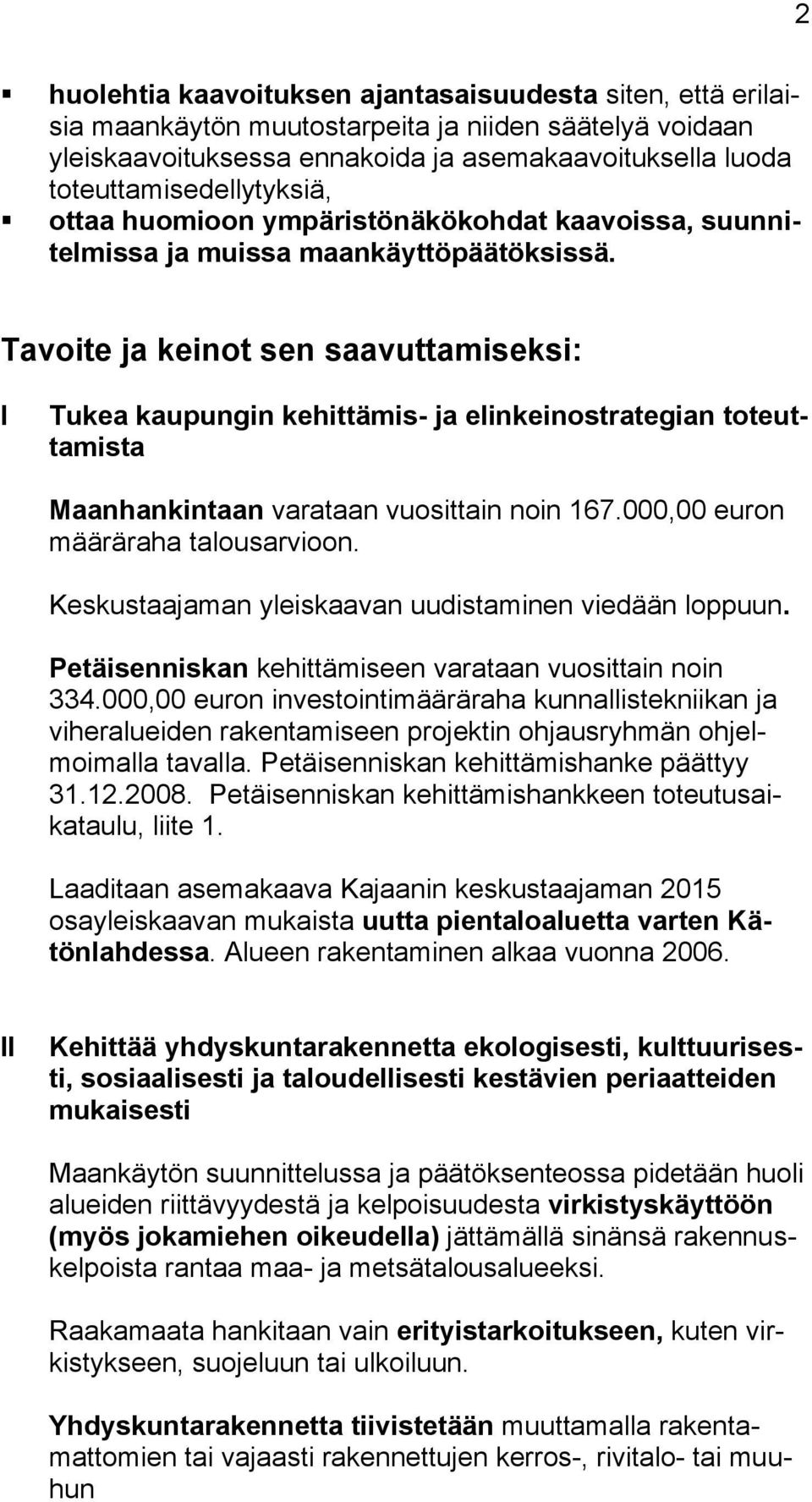Tavoite ja keinot sen saavuttamiseksi: I Tukea kaupungin kehittämis- ja elinkeinostrategian toteuttamista Maanhankintaan varataan vuosittain noin 167.000,00 euron määräraha talousarvioon.