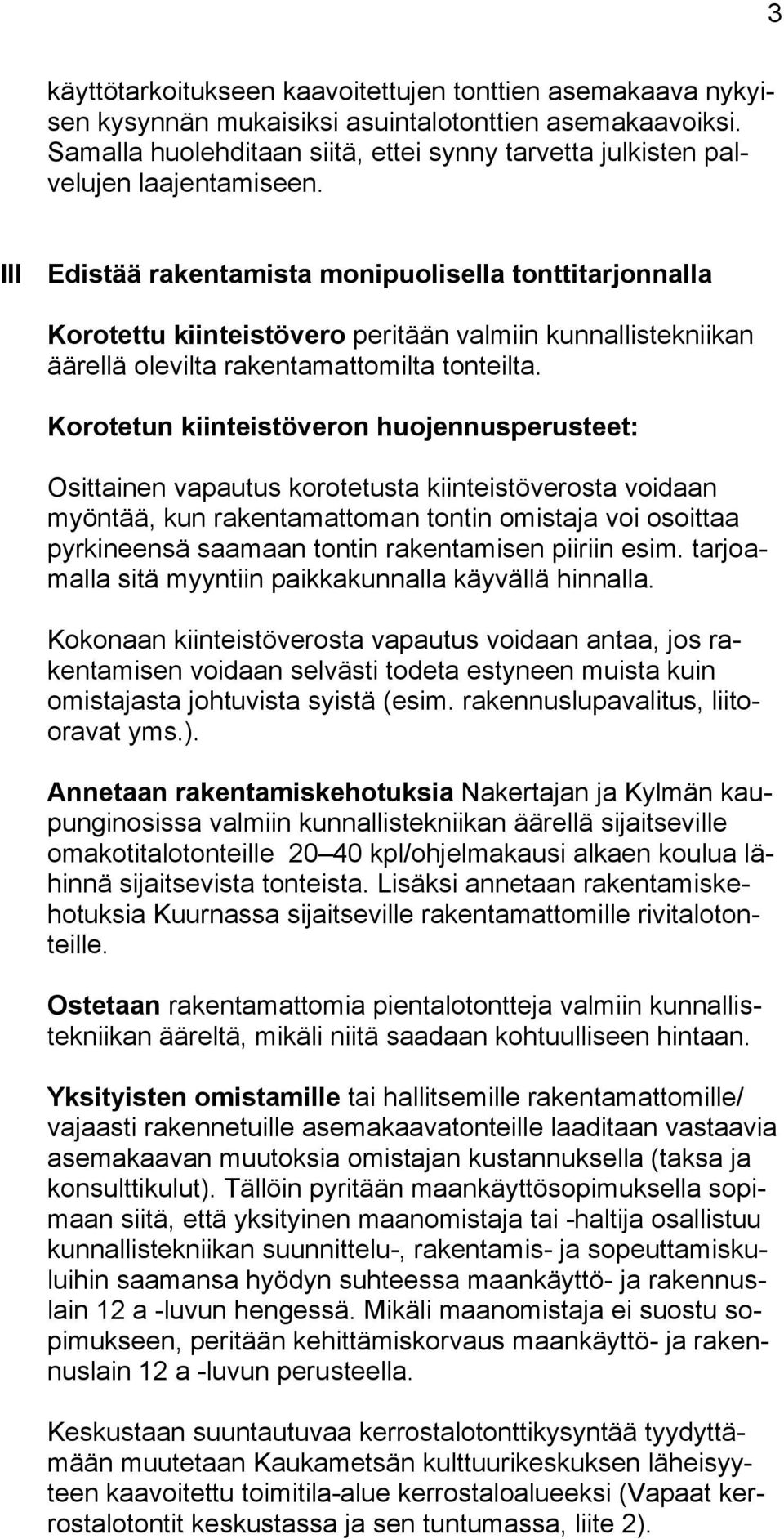 III Edistää rakentamista monipuolisella tonttitarjonnalla Korotettu kiinteistövero peritään valmiin kunnallistekniikan äärellä olevilta rakentamattomilta tonteilta.