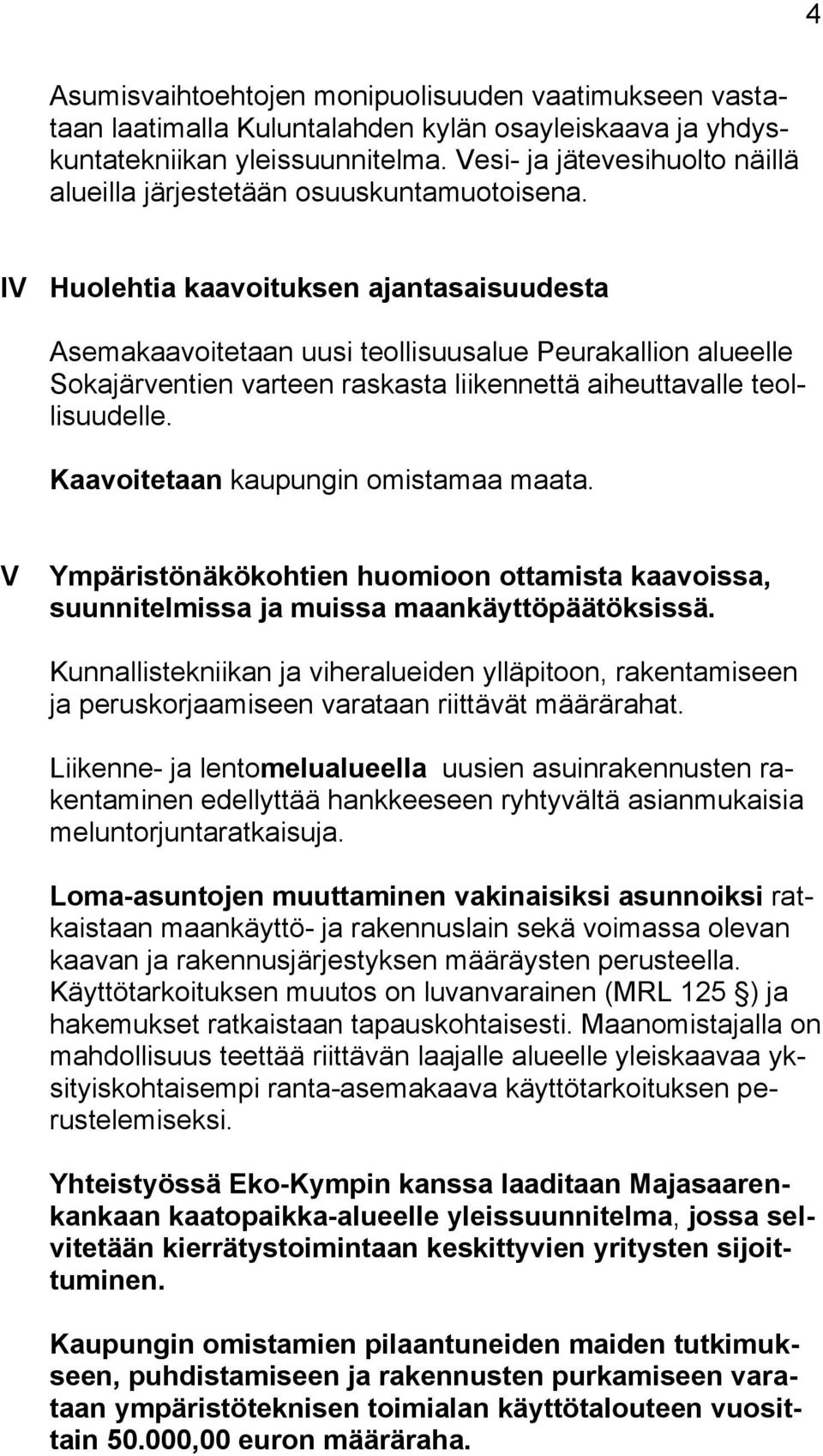 IV Huolehtia kaavoituksen ajantasaisuudesta Asemakaavoitetaan uusi teollisuusalue Peurakallion alueelle Sokajärventien varteen raskasta liikennettä aiheuttavalle teollisuudelle.