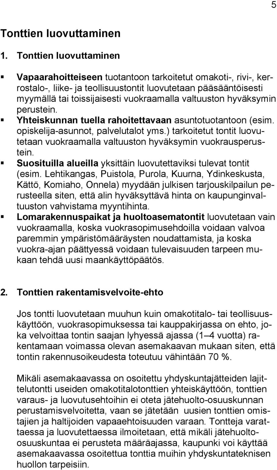 valtuuston hyväksymin perustein. Yhteiskunnan tuella rahoitettavaan asuntotuotantoon (esim. opiskelija-asunnot, palvelutalot yms.
