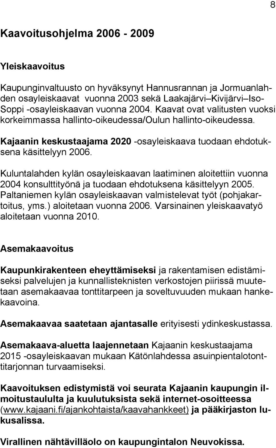 Kuluntalahden kylän osayleiskaavan laatiminen aloitettiin vuonna 2004 konsulttityönä ja tuodaan ehdotuksena käsittelyyn 2005. Paltaniemen kylän osayleiskaavan valmistelevat työt (pohjakartoitus, yms.