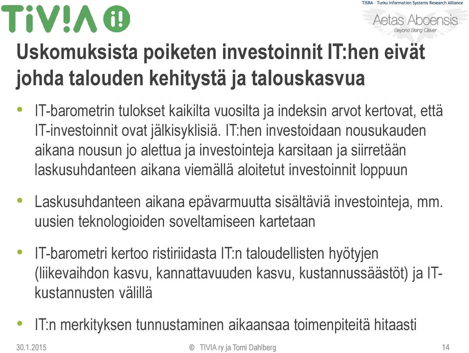 IT:hen investoidaan nousukauden aikana nousun jo alettua ja investointeja karsitaan ja siirretään laskusuhdanteen aikana viemällä aloitetut investoinnit loppuun Laskusuhdanteen