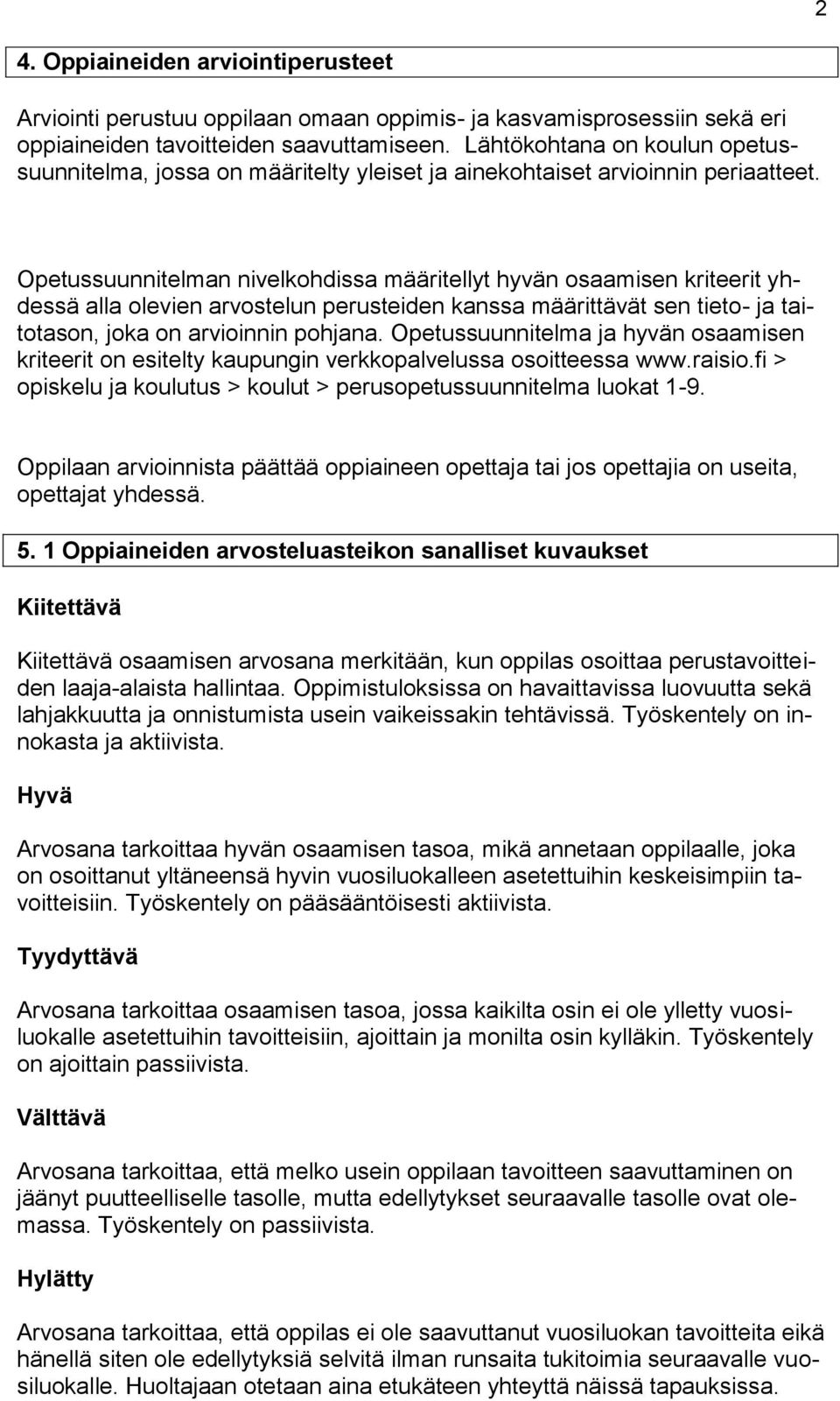 Opetussuunnitelman nivelkohdissa määritellyt hyvän osaamisen kriteerit yhdessä alla olevien arvostelun perusteiden kanssa määrittävät sen tieto- ja taitotason, joka on arvioinnin pohjana.