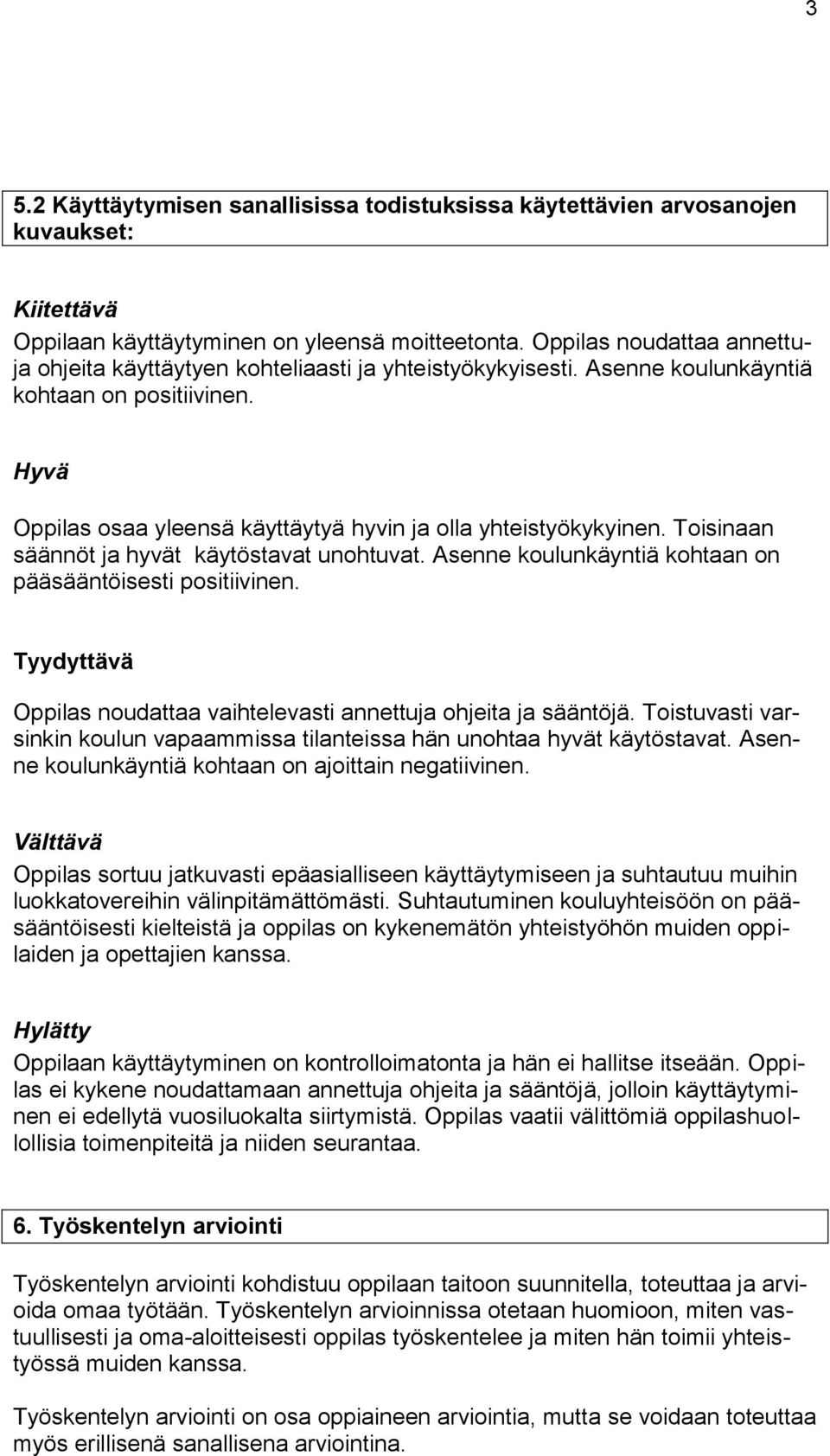 Toisinaan säännöt ja hyvät käytöstavat unohtuvat. Asenne koulunkäyntiä kohtaan on pääsääntöisesti positiivinen. Tyydyttävä Oppilas noudattaa vaihtelevasti annettuja ohjeita ja sääntöjä.