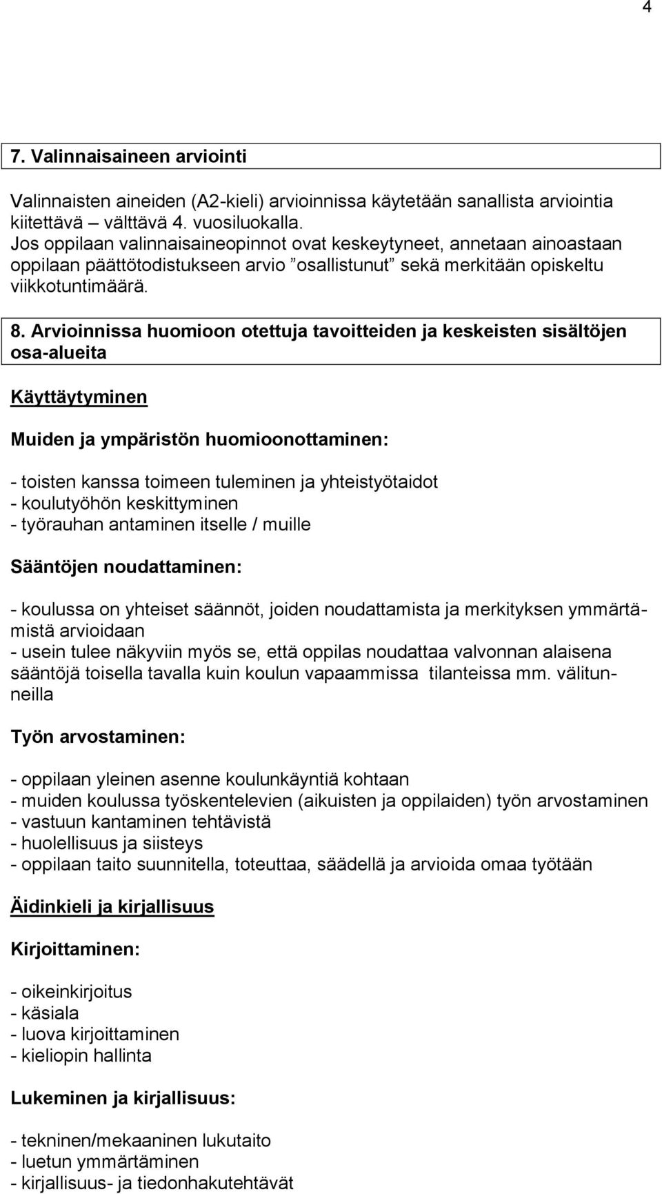 Arvioinnissa huomioon otettuja tavoitteiden ja keskeisten sisältöjen osa-alueita Käyttäytyminen Muiden ja ympäristön huomioonottaminen: - toisten kanssa toimeen tuleminen ja yhteistyötaidot -