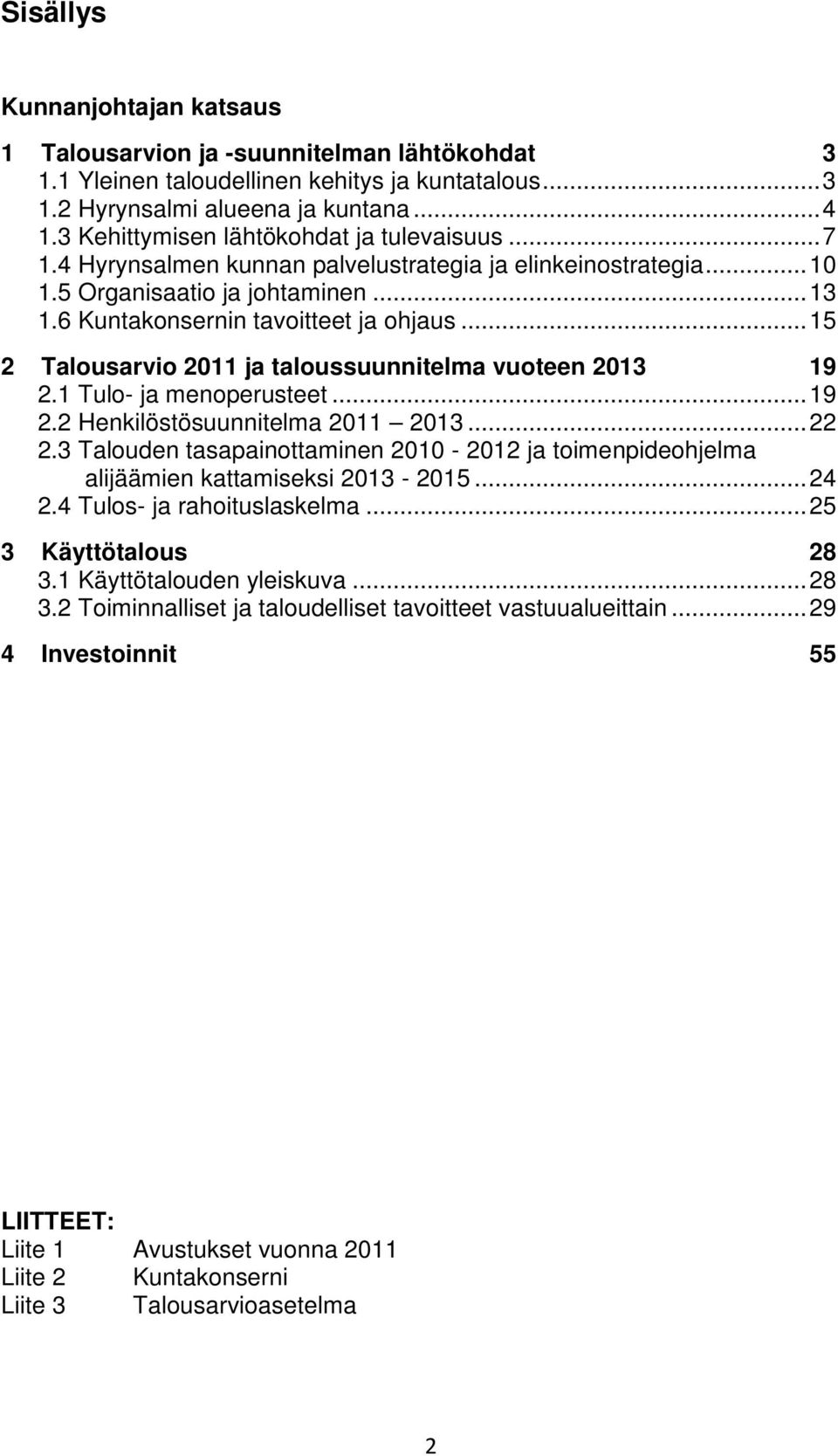 .. 15 2 Talousarvio 2011 ja taloussuunnitelma vuoteen 2013 19 2.1 Tulo- ja menoperusteet... 19 2.2 Henkilöstösuunnitelma 2011 2013... 22 2.