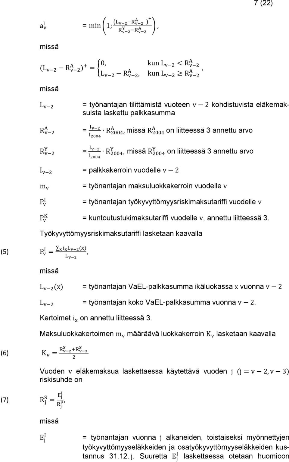 vuodelle v 2 m v P v I = työnantajan maksuluokkakerroin vuodelle v = työnantajan työkyvyttömyysriskimaksutariffi vuodelle v P v K = kuntoutustukimaksutariffi vuodelle v, annettu liitteessä 3.