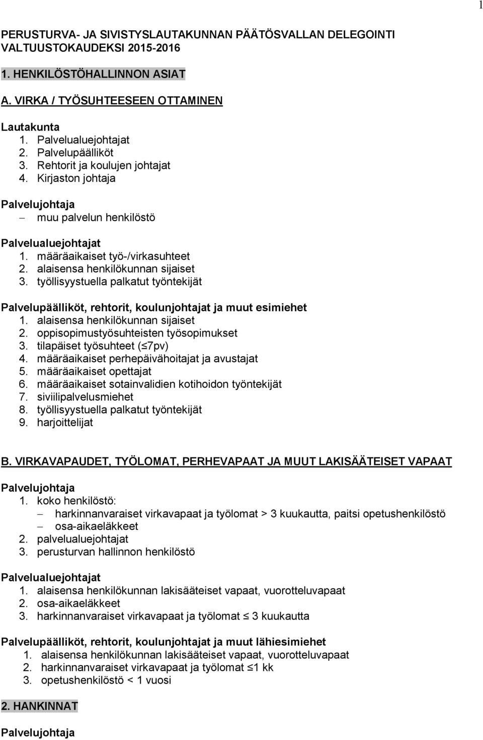 työllisyystuella palkatut työntekijät Palvelupäälliköt, rehtorit, koulunjohtajat ja muut esimiehet 1. alaisensa henkilökunnan sijaiset 2. oppisopimustyösuhteisten työsopimukset 3.