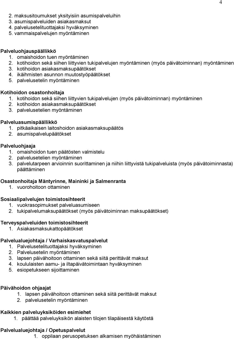 ikäihmisten asunnon muutostyöpäätökset 5. palvelusetelin myöntäminen Kotihoidon osastonhoitaja 1. kotihoidon sekä siihen liittyvien tukipalvelujen (myös päivätoiminnan) myöntäminen 2.