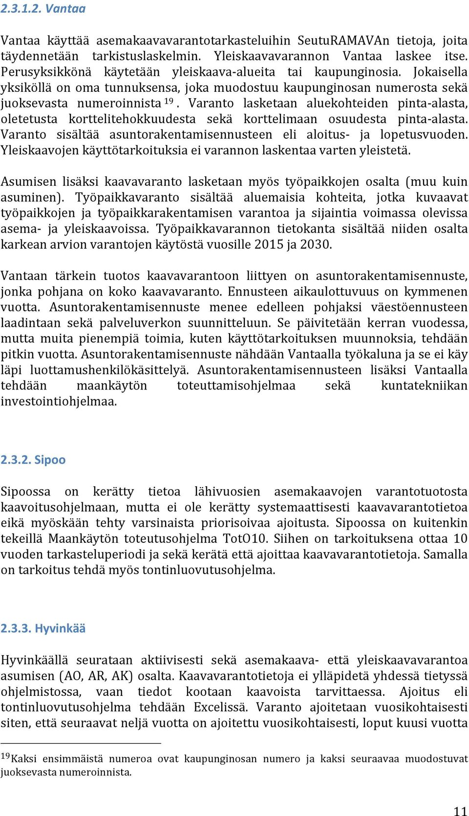 Varanto lasketaan aluekohteiden pinta- alasta, oletetusta korttelitehokkuudesta sekä korttelimaan osuudesta pinta- alasta. Varanto sisältää asuntorakentamisennusteen eli aloitus- ja lopetusvuoden.