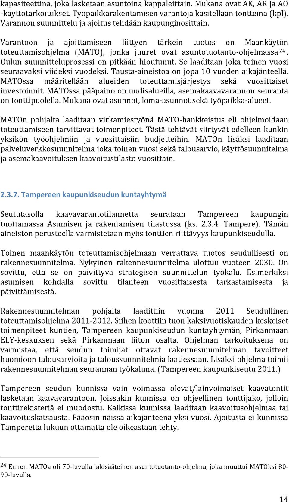 Oulun suunnitteluprosessi on pitkään hioutunut. Se laaditaan joka toinen vuosi seuraavaksi viideksi vuodeksi. Tausta- aineistoa on jopa 10 vuoden aikajänteellä.