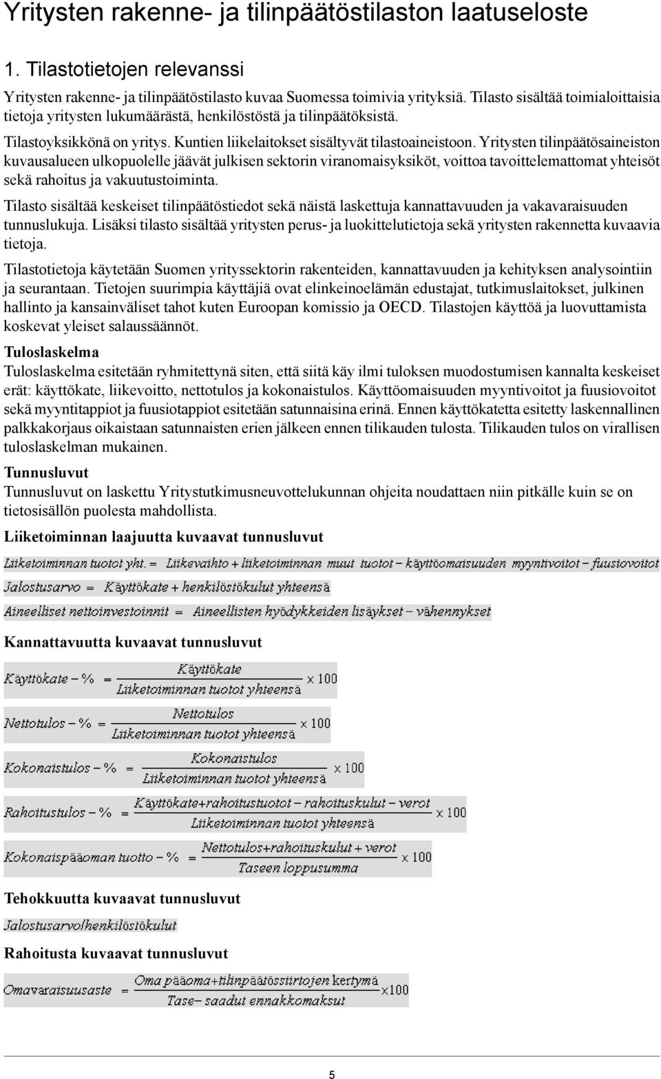 Yritysten tilinpäätösaineiston kuvausalueen ulkopuolelle jäävät julkisen sektorin viranomaisyksiköt, voittoa tavoittelemattomat yhteisöt sekä rahoitus ja vakuutustoiminta.