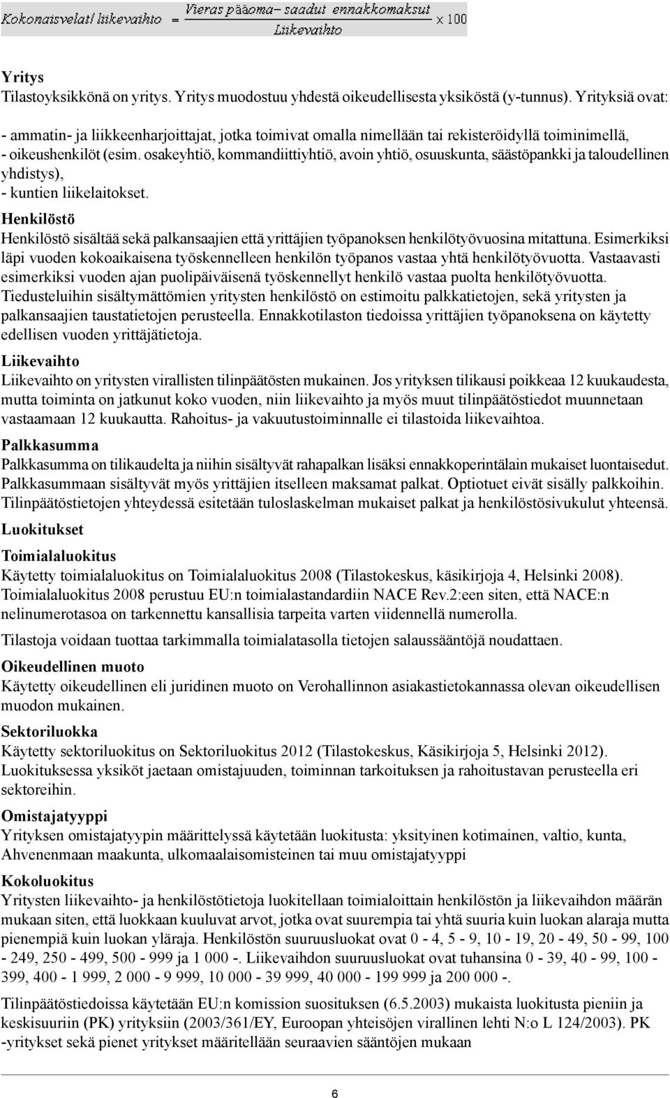 osakeyhtiö, kommandiittiyhtiö, avoin yhtiö, osuuskunta, säästöpankki ja taloudellinen yhdistys), - kuntien liikelaitokset.