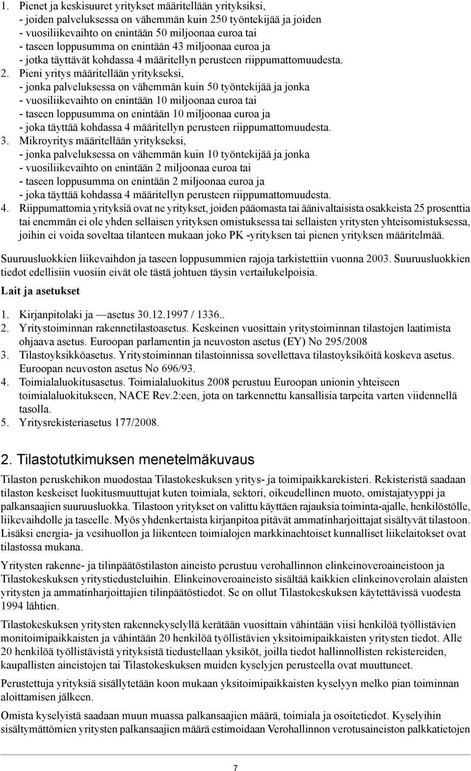 Pieni yritys määritellään yritykseksi, - jonka palveluksessa on vähemmän kuin 50 työntekijää ja jonka - vuosiliikevaihto on enintään 10 miljoonaa euroa tai - taseen loppusumma on enintään 10