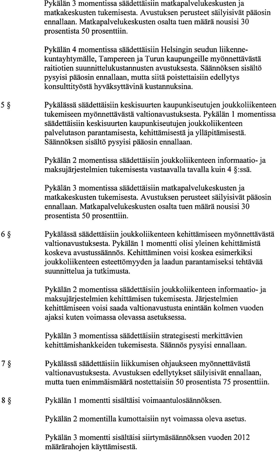 Pykälän 4 momentissa säädettäisiin Helsingin seudun liikennekuntayhtymälle, Tampereen ja Turun kaupungeille myönnettävästä raitiotien suunnittelukustannusten avustuksesta.