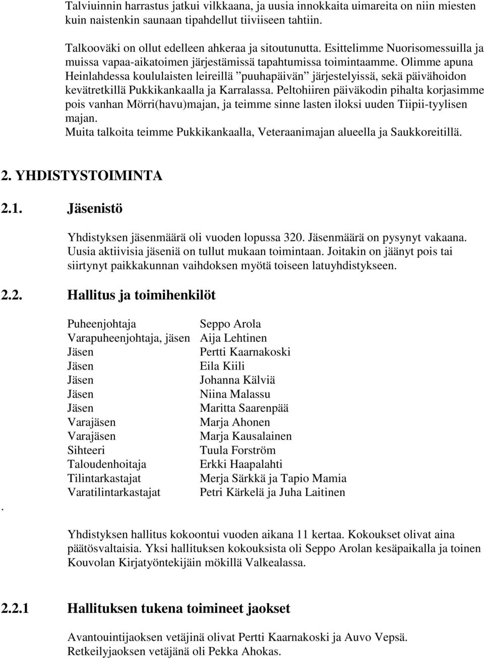 Olimme apuna Heinlahdessa koululaisten leireillä puuhapäivän järjestelyissä, sekä päivähoidon kevätretkillä Pukkikankaalla ja Karralassa.