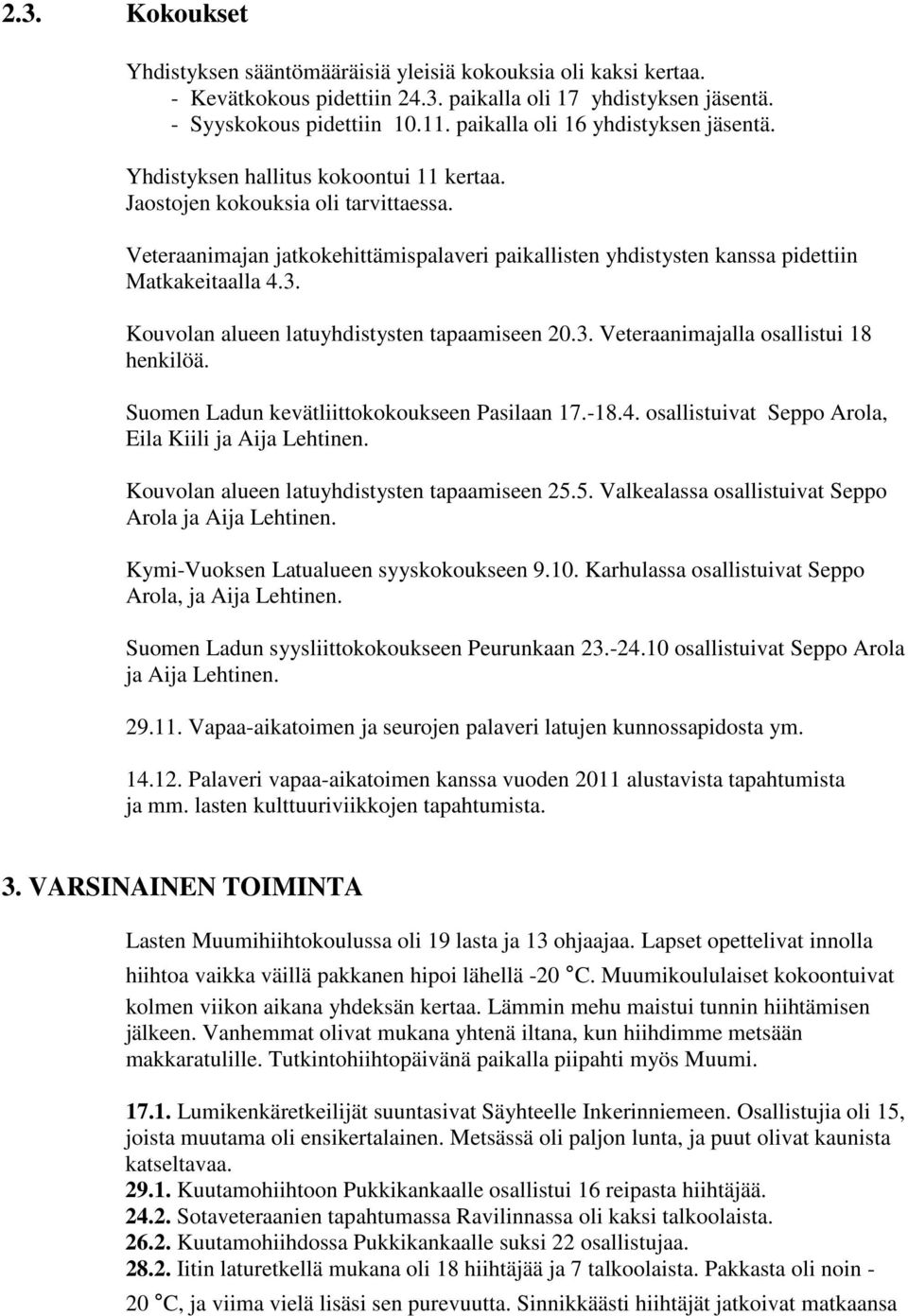 Veteraanimajan jatkokehittämispalaveri paikallisten yhdistysten kanssa pidettiin Matkakeitaalla 4.3. Kouvolan alueen latuyhdistysten tapaamiseen 20.3. Veteraanimajalla osallistui 18 henkilöä.