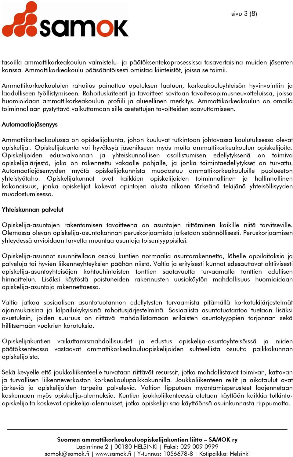 Rahoituskriteerit ja tavoitteet sovitaan tavoitesopimusneuvotteluissa, joissa huomioidaan ammattikorkeakoulun profiili ja alueellinen merkitys.