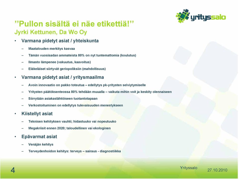 Eläkeläiset siirtyvät geriopoliksiin (mahdollisuus) Varmana pidetyt asiat / yritysmaailma Avoin innovaatio on pakko toteutua edellytys pk-yritysten selviytymiselle Yritysten päätöksenteossa 80%
