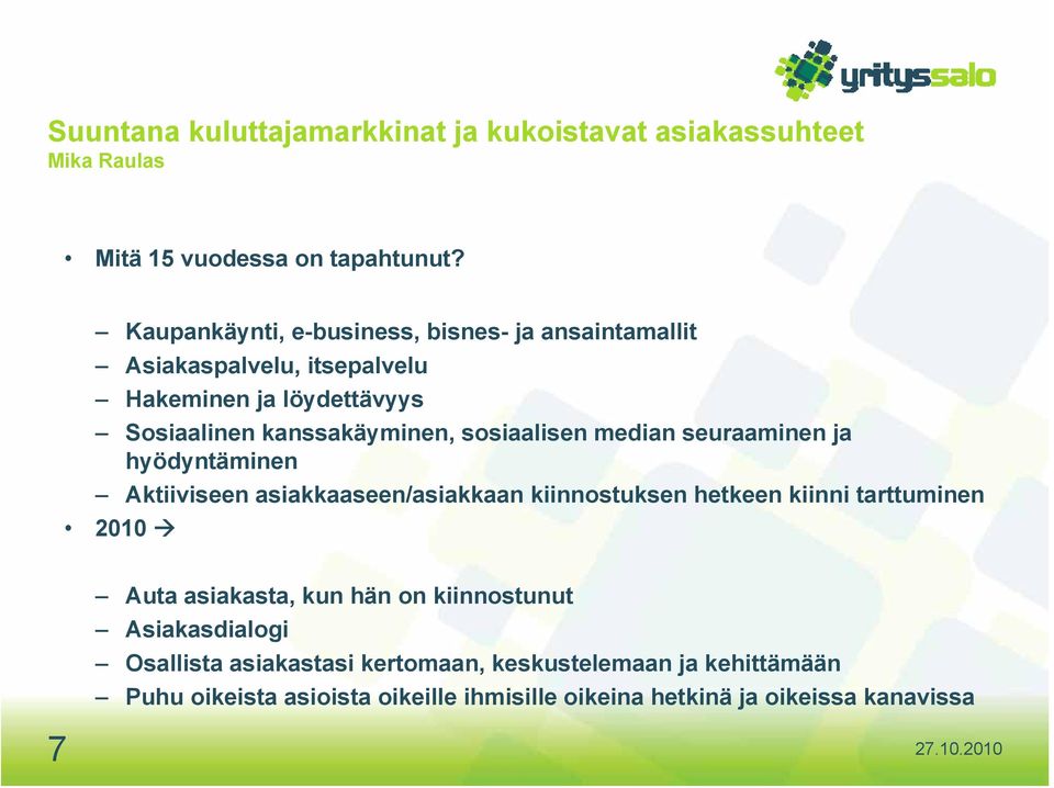 sosiaalisen median seuraaminen ja hyödyntäminen Aktiiviseen asiakkaaseen/asiakkaan kiinnostuksen hetkeen kiinni tarttuminen 2010 Auta