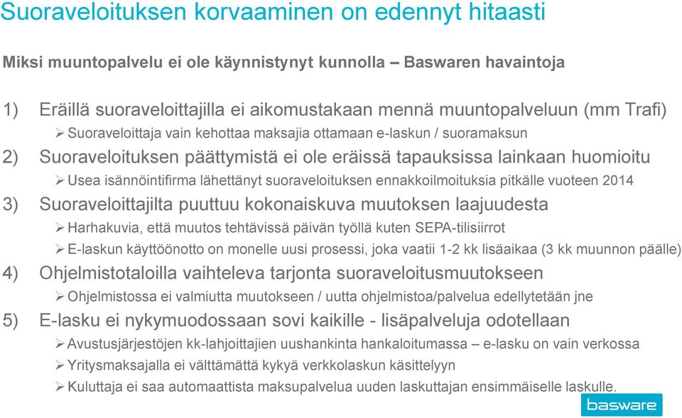 ennakkoilmoituksia pitkälle vuoteen 2014 3) Suoraveloittajilta puuttuu kokonaiskuva muutoksen laajuudesta Harhakuvia, että muutos tehtävissä päivän työllä kuten SEPA-tilisiirrot E-laskun käyttöönotto