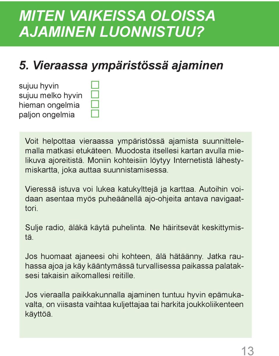 Muodosta itsellesi kartan avulla mielikuva ajoreitistä. Moniin kohteisiin löytyy Internetistä lähestymiskartta, joka auttaa suunnistamisessa. Vieressä istuva voi lukea katukylttejä ja karttaa.