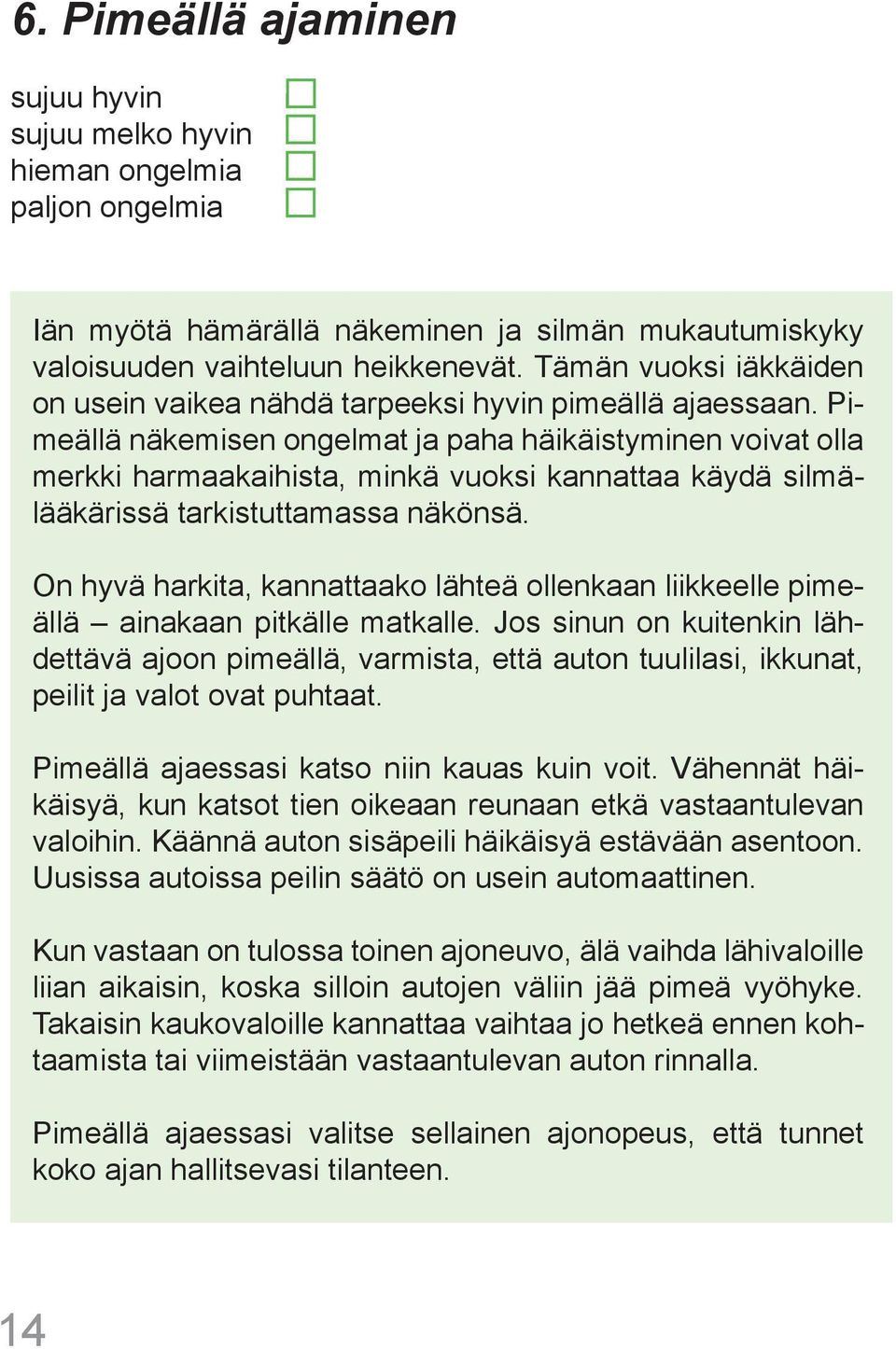 Pimeällä näkemisen ongelmat ja paha häikäistyminen voivat olla merkki harmaakaihista, minkä vuoksi kannattaa käydä silmälääkärissä tarkistuttamassa näkönsä.