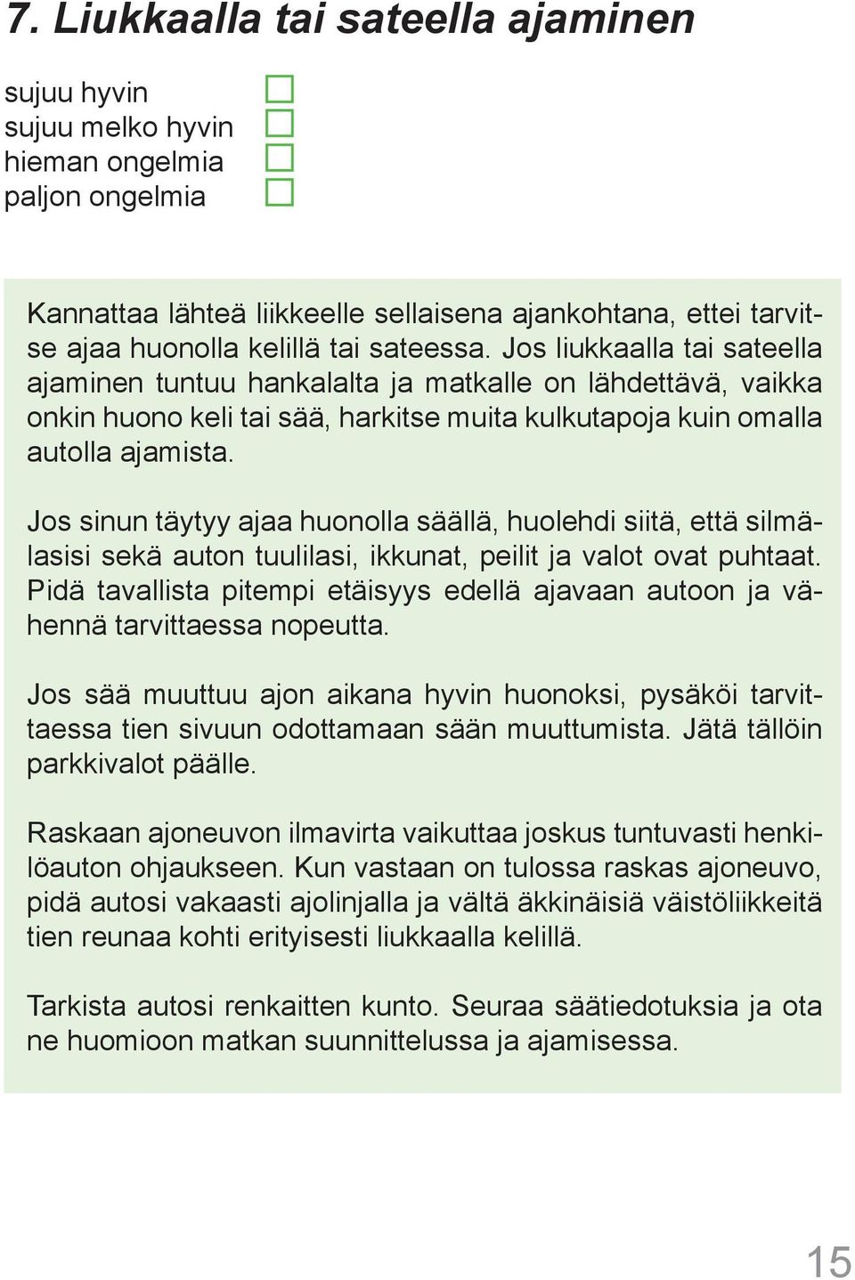 Jos sinun täytyy ajaa huonolla säällä, huolehdi siitä, että silmälasisi sekä auton tuulilasi, ikkunat, peilit ja valot ovat puhtaat.