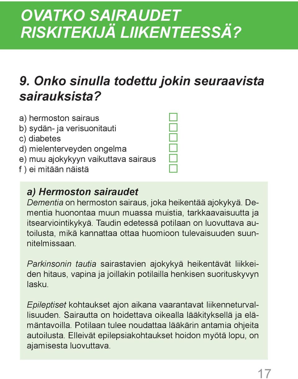 joka heikentää ajokykyä. Dementia huonontaa muun muassa muistia, tarkkaavaisuutta ja itsearviointikykyä.