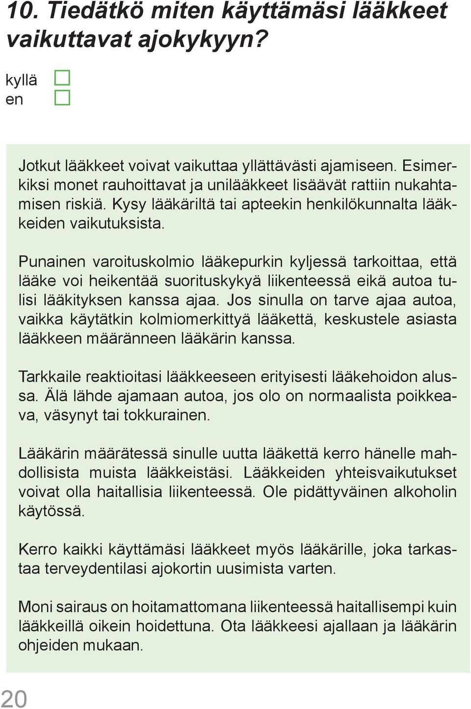 Punainen varoituskolmio lääkepurkin kyljessä tarkoittaa, että lääke voi heikentää suorituskykyä liikenteessä eikä autoa tulisi lääkityksen kanssa ajaa.