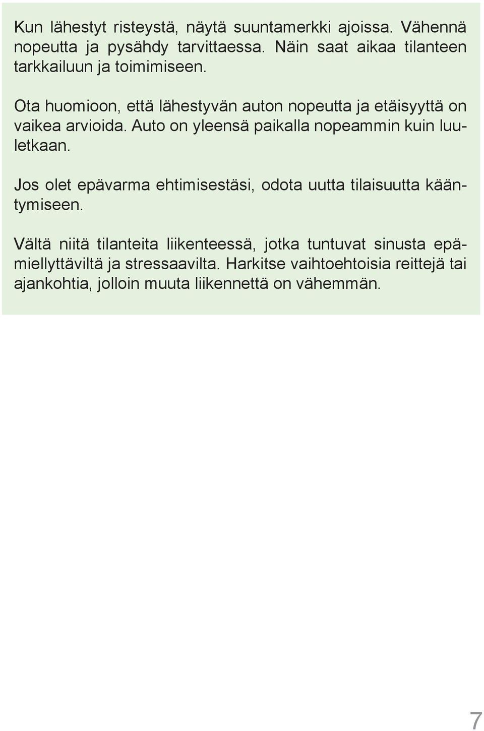 Auto on yleensä paikalla nopeammin kuin luuletkaan. Jos olet epävarma ehtimisestäsi, odota uutta tilaisuutta kääntymiseen.