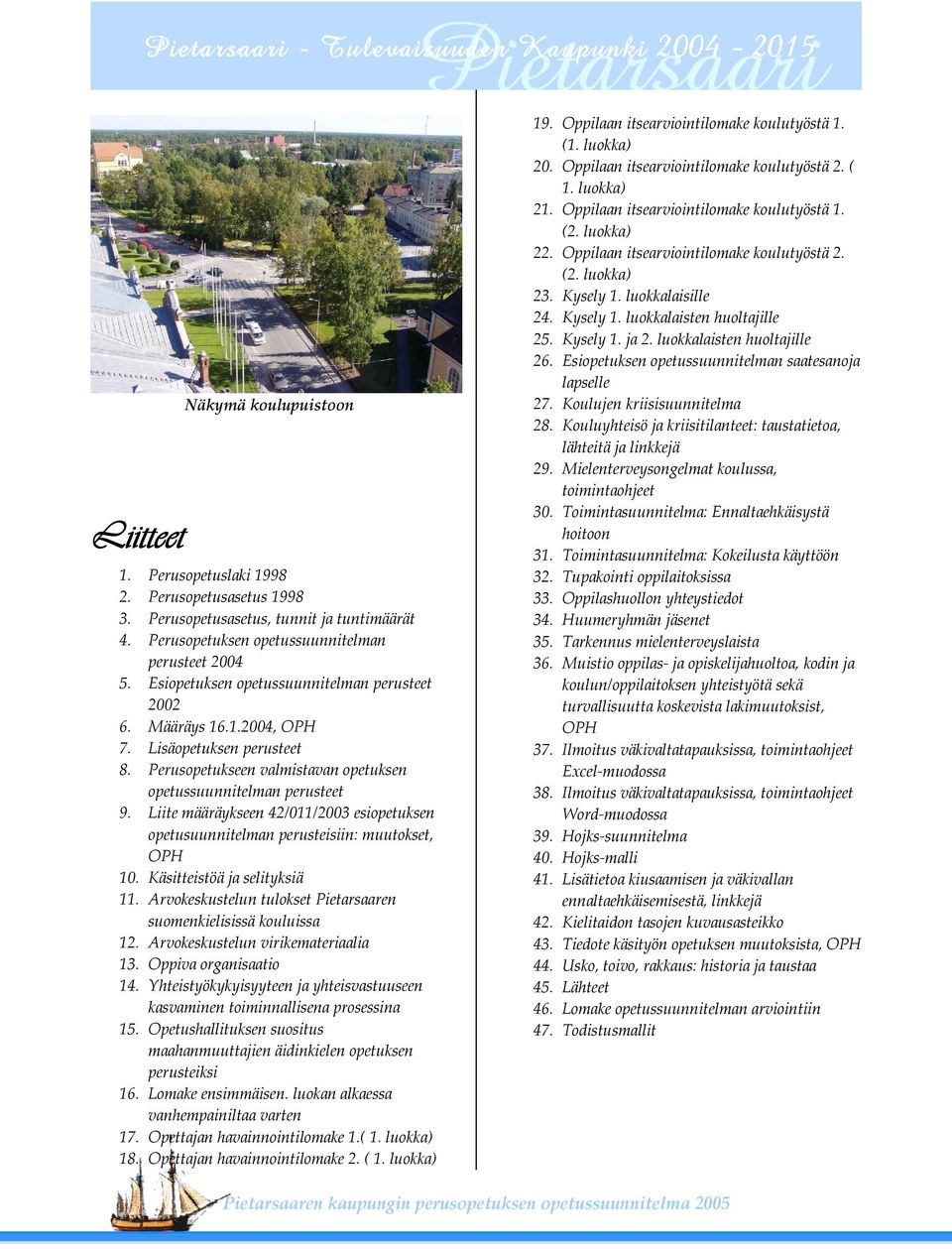 Liite määräykseen 42/011/2003 esiopetuksen opetusuunnitelman perusteisiin: muutokset, OPH 10. Käsitteistöä ja selityksiä 11. Arvokeskustelun tulokset Pietarsaaren suomenkielisissä kouluissa 12.