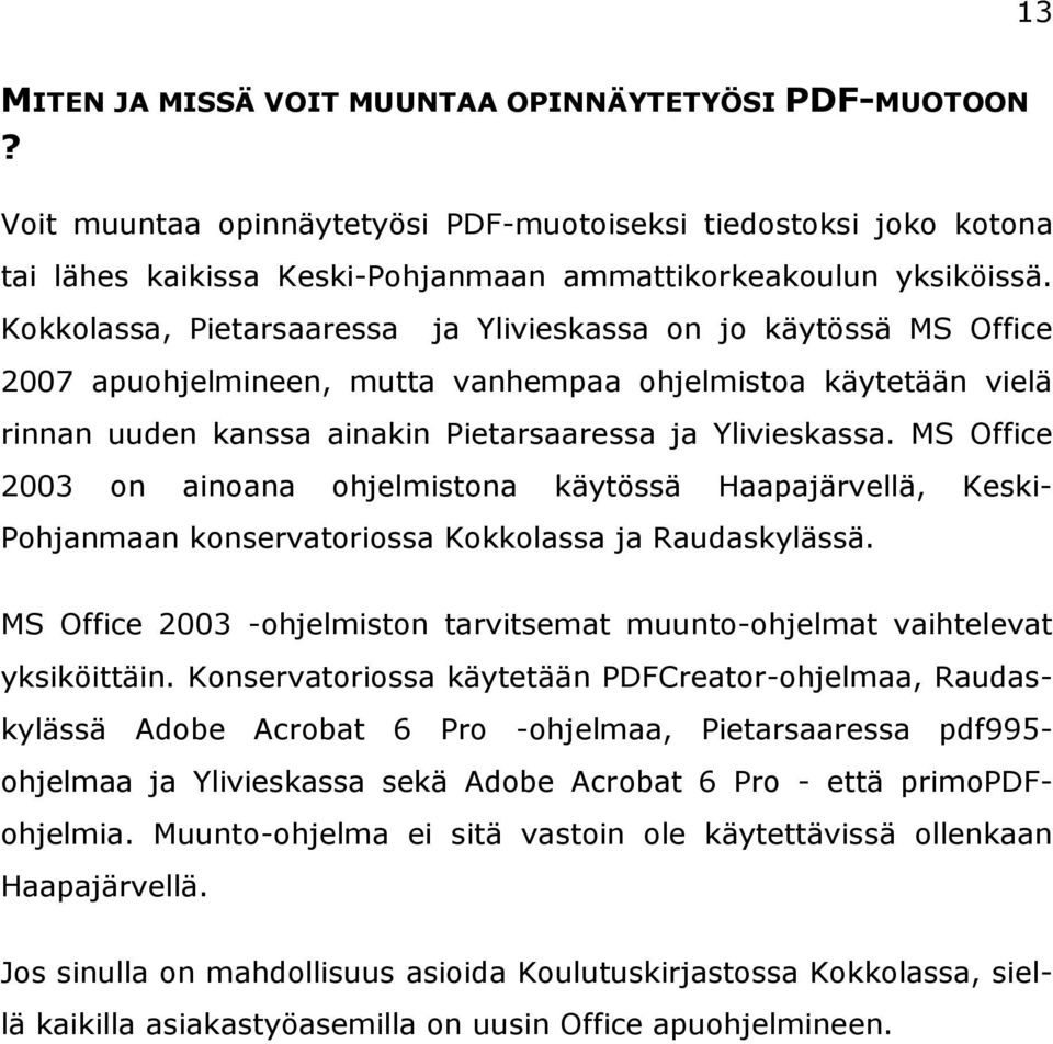 MS Office 2003 on ainoana ohjelmistona käytössä Haapajärvellä, Keski- Pohjanmaan konservatoriossa Kokkolassa ja Raudaskylässä.