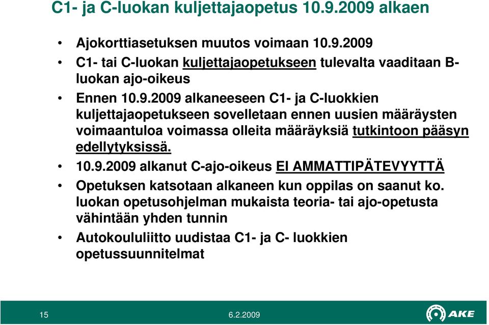 pääsyn edellytyksissä. 10.9.2009 alkanut C-ajo-oikeus EI AMMATTIPÄTEVYYTTÄ Opetuksen katsotaan alkaneen kun oppilas on saanut ko.