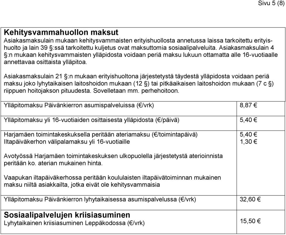 Asiakasmaksulain 21 :n mukaan erityishuoltona järjestetystä täydestä ylläpidosta voidaan periä maksu joko lyhytaikaisen laitoshoidon mukaan (12 ) tai pitkäaikaisen laitoshoidon mukaan (7 c ) riippuen