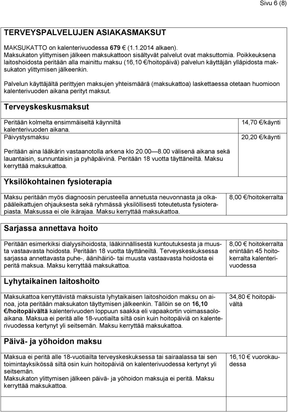 Palvelun käyttäjältä perittyjen maksujen yhteismäärä (maksukattoa) laskettaessa otetaan huomioon kalenterivuoden aikana perityt maksut.