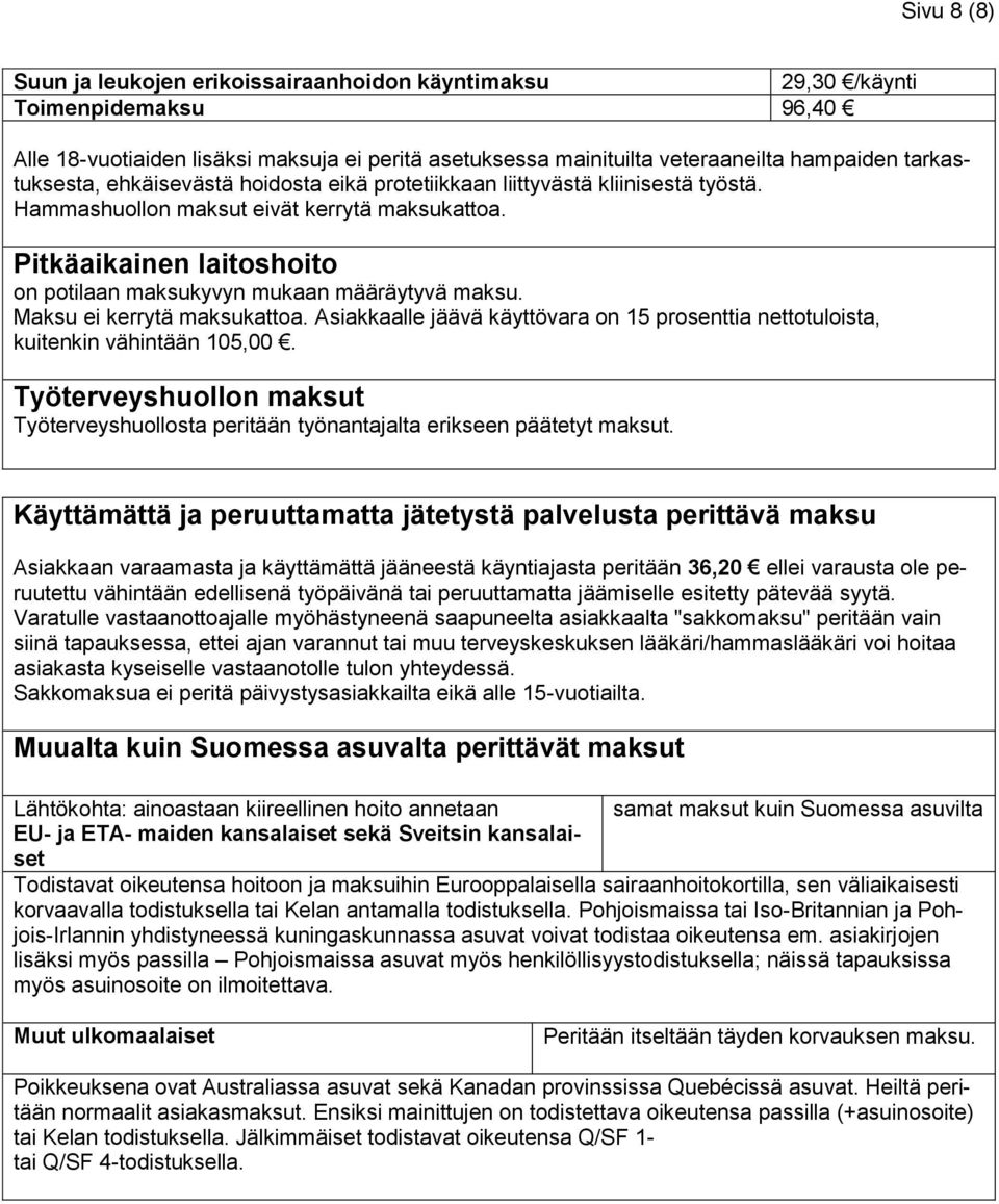 Pitkäaikainen laitoshoito on potilaan maksukyvyn mukaan määräytyvä maksu. Maksu ei kerrytä maksukattoa. Asiakkaalle jäävä käyttövara on 15 prosenttia nettotuloista, kuitenkin vähintään 105,00.
