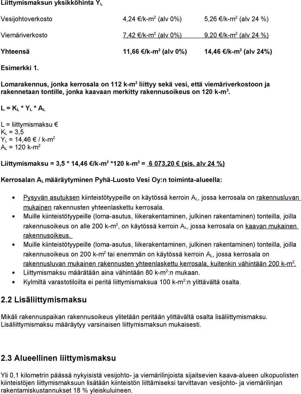 L = K L * Y L * A L L = liittymismaksu K L = 3,5 Y L = 14,46 / k-m 2 A L = 120 k-m 2 Liittymismaksu = 3,5 * 14,46 /k-m 2 *120 k-m 2 = 6 073,20 (sis.