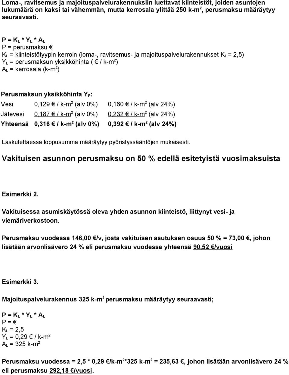 Perusmaksun yksikköhinta Y P: Vesi 0,129 / k-m 2 (alv 0%) 0,160 / k-m 2 (alv 24%) Jätevesi 0,187 / k-m 2 (alv 0%) 0,232 / k-m 2 (alv 24%) Yhteensä 0,316 / k-m 2 (alv 0%) 0,392 / k-m 2 (alv 24%)